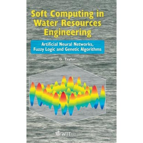 Soft Computing in Water Resources Engineering: Artificial Neural Networks Fuzzy Logic and Genetic Algorithms Hardcover, WIT Press (UK)