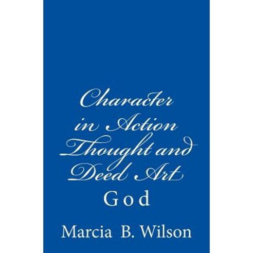 Character in Action Thought and Deed Art: God Paperback, Createspace Independent Publishing Platform