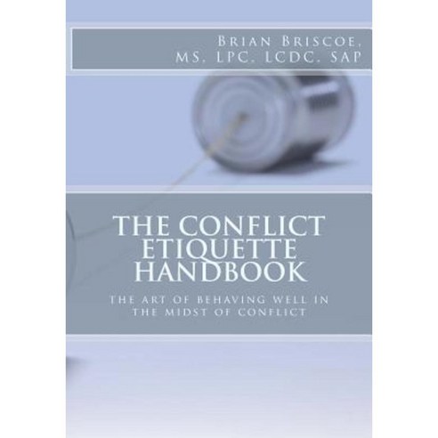The Conflict Etiquette Handbook: The Art of Behaving Well in the Midst of Conflict Paperback, Createspace Independent Publishing Platform