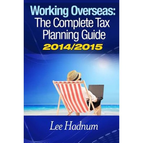 Working Overseas: The Complete Tax Guide 2014/2015 Paperback, Createspace Independent Publishing Platform