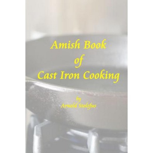 Amish Book of Cast Iron Cooking Paperback, Createspace Independent Publishing Platform