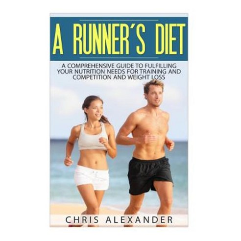 A Runner''s Diet: A Comprehensive Guide to Fulfilling Your Nutrition Needs for Paperback, Createspace Independent Publishing Platform