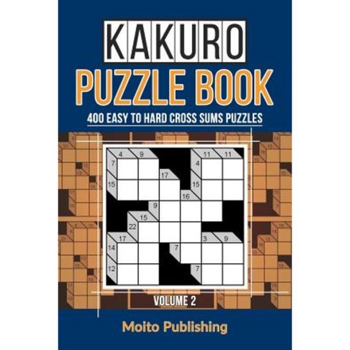 Kakuro Puzzle Book: 400 Easy to Hard Cross Sums Puzzles Volume II Paperback, Createspace Independent Publishing Platform