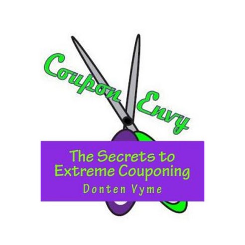 Coupon Envy: The Secrets to Extreme Couponing Paperback, Createspace Independent Publishing Platform