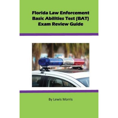 Florida Law Enforcement Basic Abilities Test (Bat) Exam Review Guide Paperback, Createspace Independent Publishing Platform
