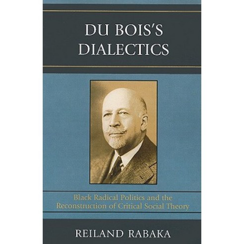 Du Bois''s Dialectics: Black Radical Politics and the Reconstruction of Critical Social Theory Paperback, Lexington Books