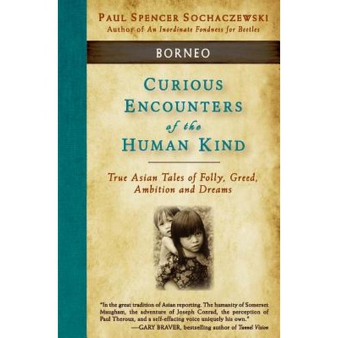 Curious Encounters of the Human Kind - Borneo: True Asian Tales of Folly Greed Ambition and Dreams Paperback, Explorer''s Eye Press