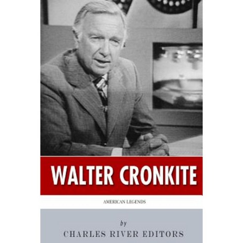 American Legends: The Life of Walter Cronkite Paperback, Createspace Independent Publishing Platform