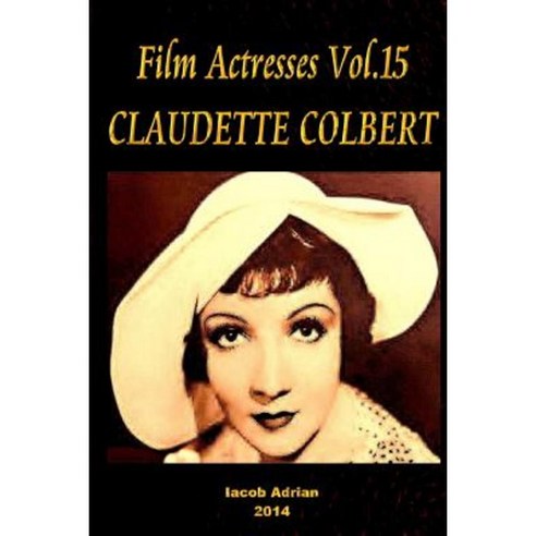 Film Actresses Vol.15 Claudette Colbert: Part 1 Paperback, Createspace Independent Publishing Platform