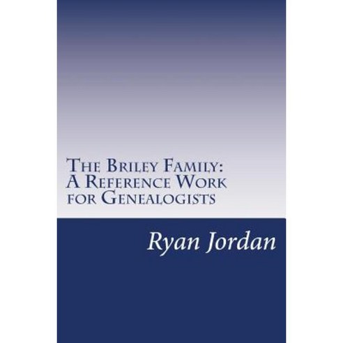 The Briley Family: A Reference Work for Genealogists Paperback, Createspace Independent Publishing Platform