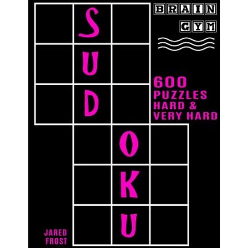 600 Sudoku Puzzles - 300 Hard and 300 Very Hard: Brain Gym Series Book Paperback, Createspace Independent Publishing Platform