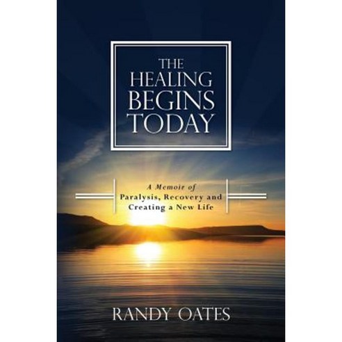 The Healing Begins Today: A Memoir of Paralysis Recovery and Creating a New Life Paperback, Createspace Independent Publishing Platform