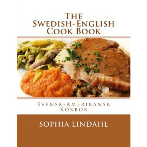 The Swedish-English Cook Book: Svensk-Amerikansk Kokbok Paperback, Createspace Independent Publishing Platform
