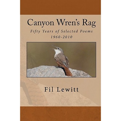 Canyon Wren''s Rag: Fifty Years of Selected Poems 1960-2010 Paperback, Createspace Independent Publishing Platform