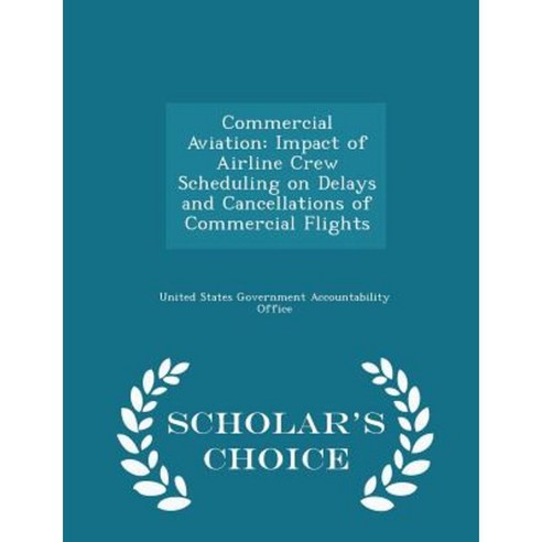 Commercial Aviation: Impact of Airline Crew Scheduling on Delays and Cancellations of Commercial Flights - Scholar''s Choice Edition Paperback