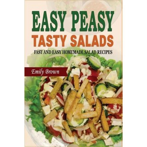 Easy Peasy Tasty Salads: Fast and Easy Homemade Salad Recipes Paperback, Createspace Independent Publishing Platform