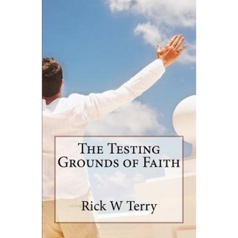 The Testing Grounds of Faith Paperback, Createspace Independent Publishing Platform