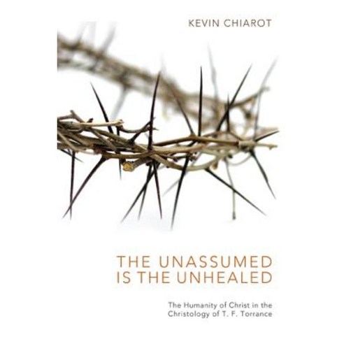 The Unassumed Is the Unhealed: The Humanity of Christ in the Christology of T. F. Torrance Paperback, Pickwick Publications