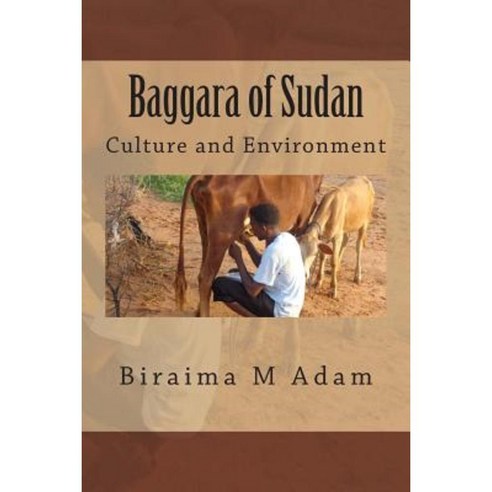 Baggara of Sudan: Culture and Environment: Culture Traditions and Livelihood Paperback, Createspace Independent Publishing Platform