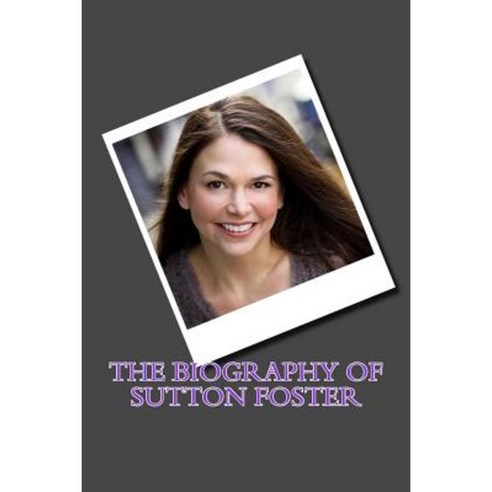 The Biography of Sutton Foster Paperback, Createspace Independent Publishing Platform