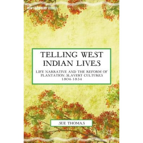 Telling West Indian Lives: Life Narrative and the Reform of Plantation Slavery Cultures 1804-1834 Hardcover, Palgrave MacMillan