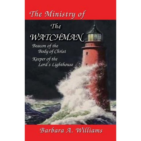 The Ministry of the Watchman: Beacon to the Body of Christ Keeper of the Lord''s Lighthouse Paperback, Lighthouse Publishing