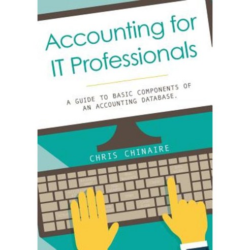 Accounting for It Professionals: A Guide to Basic Components of an Accounting Database Paperback, Createspace Independent Publishing Platform