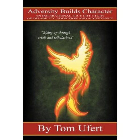 Adversity Builds Character: An Inspirational True Life Story of Disability Addiction and Acceptance Paperback, iUniverse