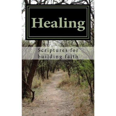 Healing: Scriptures for Building Faith Paperback, Createspace Independent Publishing Platform