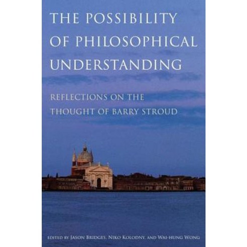 The Possibility of Philosophical Understanding: Reflections on the Thought of Barry Stroud Hardcover, Oxford University Press, USA