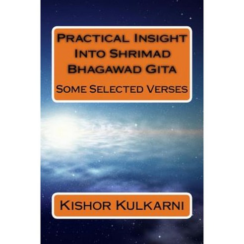 Practical Insight Into Shrimad Bhagawad Gita: Some Selected Verses Paperback, Createspace Independent Publishing Platform