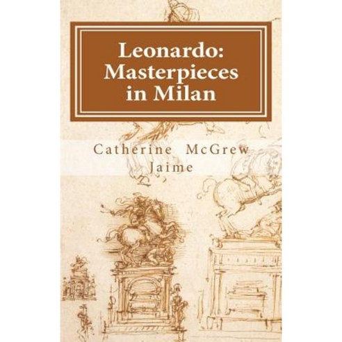 Leonardo: Masterpieces in Milan Paperback, Createspace Independent Publishing Platform
