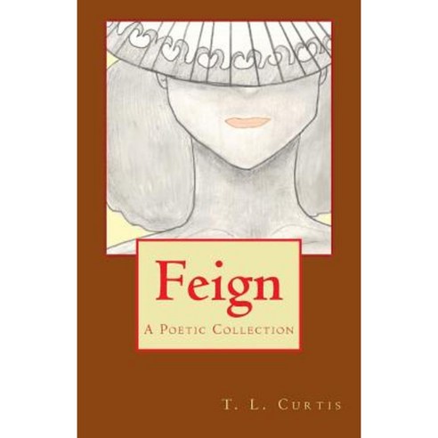 Feign: A Poetic Collection Paperback, Createspace Independent Publishing Platform