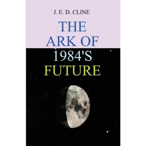 The Ark of 1984''s Future Paperback, Createspace Independent Publishing Platform