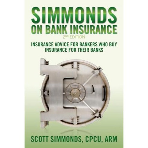 Simmonds on Bank Insurance 2nd Edition: Insurance Advice for Bankers Who Buy Insurance for Their Banks Paperback, Createspace