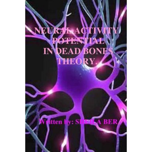 Neural Activity Potential in Dead Bones Theory. Written by Sheila Ber. Paperback, Createspace Independent Publishing Platform