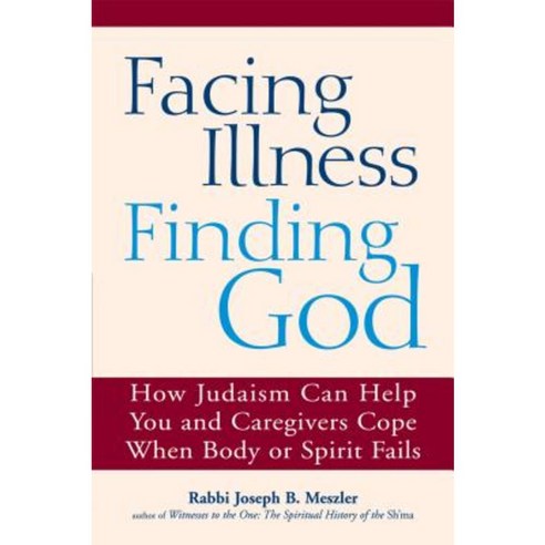Facing Illness Finding God: How Judaism Can Help You and Caregivers Cope When Body or Spirit Fails Paperback, Jewish Lights Publishing