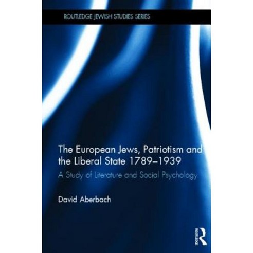 The European Jews Patriotism and the Liberal State 1789-1939: A Study of Literature and Social Psychology Hardcover, Routledge