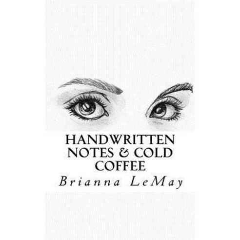 Handwritten Notes & Cold Coffee: Words for the Wide-Eyed or Tired Soul Paperback, Createspace Independent Publishing Platform