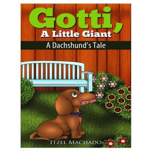 Gotti a Little Giant: A Dachshund''s Tale Paperback, Createspace Independent Publishing Platform