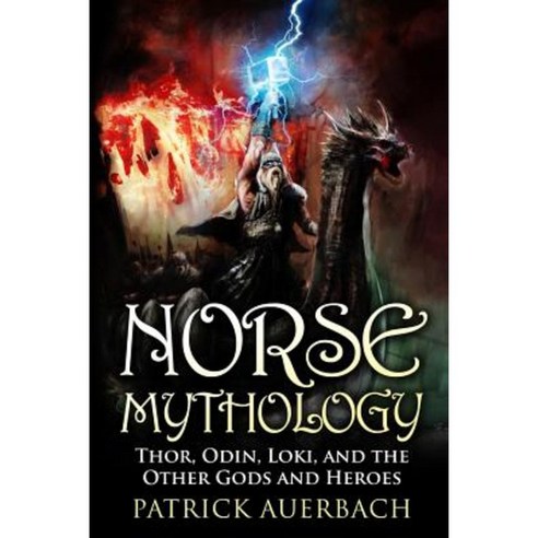 Norse Mythology: Thor Odin Loki and the Other Gods and Heroes Paperback, Createspace Independent Publishing Platform
