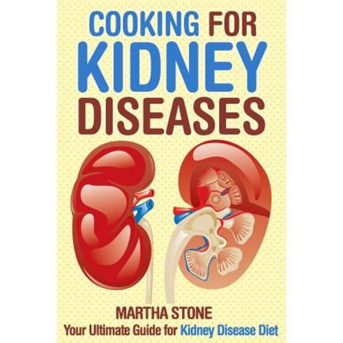 Cooking for Kidney Diseases: Your Ultimate Guide for Kidney Disease Diet Paperback, Createspace Independent Publishing Platform