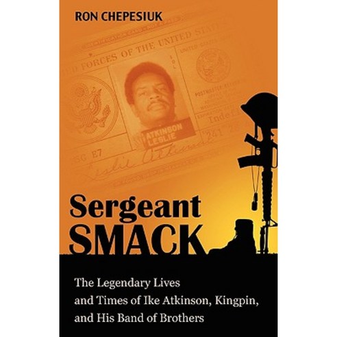 Sergeant Smack: The Legendary Lives and Times of Ike Atkinson Kingpin and His Band of Brothers Paperback, Strategic Media Books