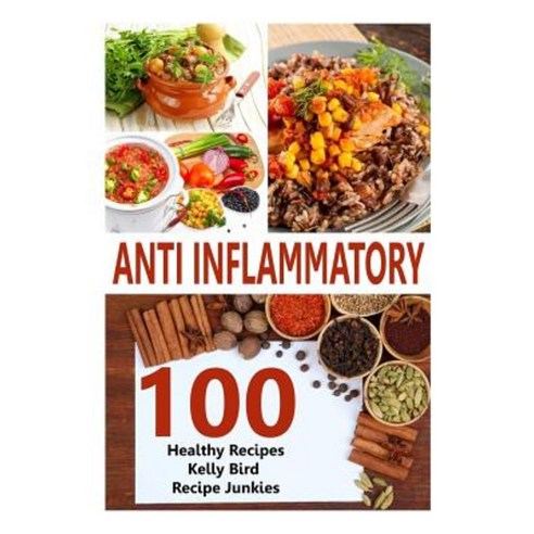Anti Inflammatory Recipes - 100 Healthy Recipes Paperback, Createspace Independent Publishing Platform