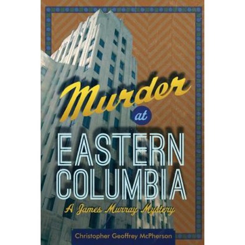Murder at Eastern Columbia: A James Murray Mystery Paperback, Createspace Independent Publishing Platform