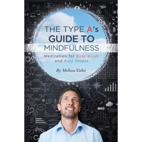 The Type A''s Guide to Mindfulness: Meditation for Busy Minds and Busy People Paperback, Createspace Independent Publishing Platform