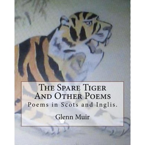 The Spare Tiger and Other Poems: The Spare Tiger and Ither Poems in Scots and Inglis. Paperback, Createspace Independent Publishing Platform