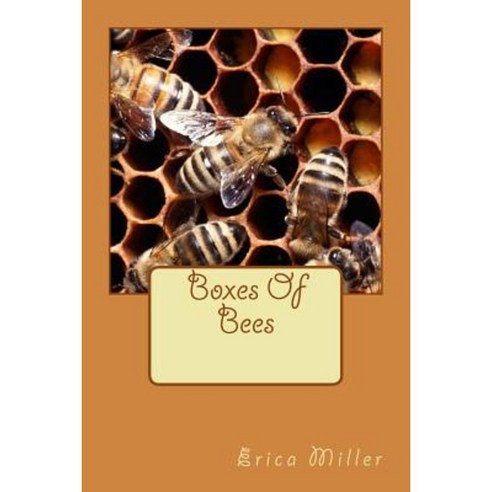 Boxes of Bees: And How I Came to Manage Them Paperback, Createspace Independent Publishing Platform