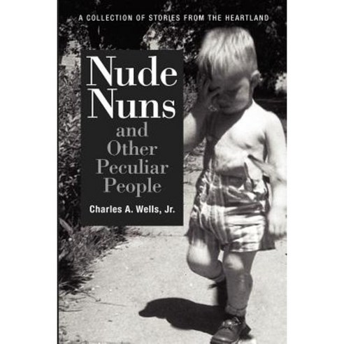 Nude Nuns and Other Peculiar People: A Collection of Stories from the Heartland Paperback, Createspace Independent Publishing Platform