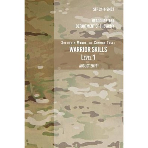 Stp 21-1-Scmt Soldier''s Manual of Common Tasks Warrior Skills Level 1: August 2015 Paperback, Createspace Independent Publishing Platform